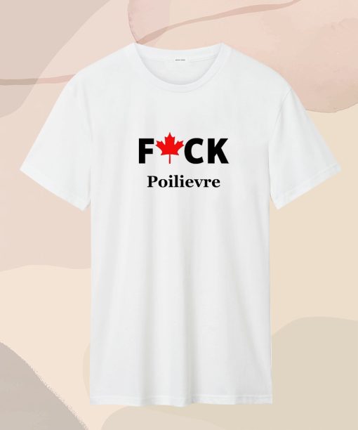 Fuck Poilievre T Shirt